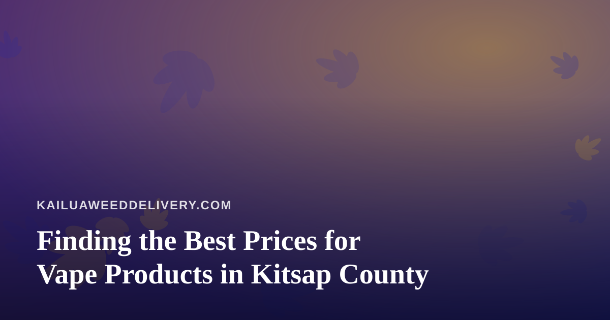 Finding the Best Prices for Vape Products in Kitsap County