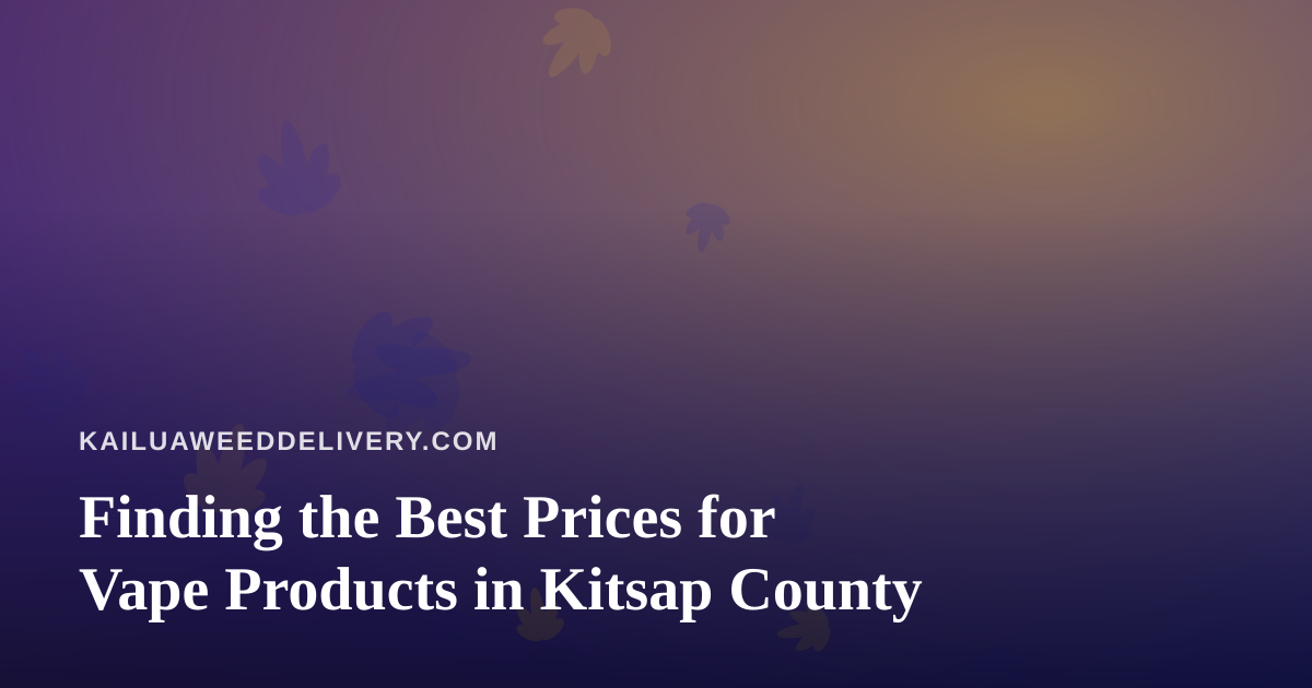 Finding the Best Prices for Vape Products in Kitsap County