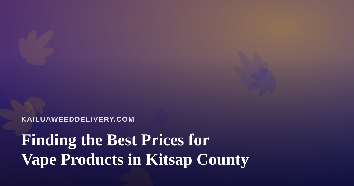 Finding the Best Prices for Vape Products in Kitsap County