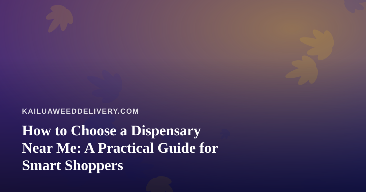How to Choose a Dispensary Near Me: A Practical Guide for Smart Shoppers