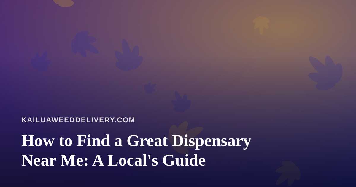 How to Find a Great Dispensary Near Me: A Local’s Guide