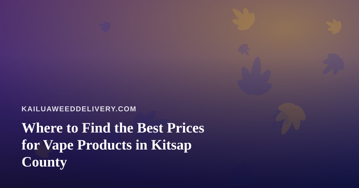 Where to Find the Best Prices for Vape Products in Kitsap County
