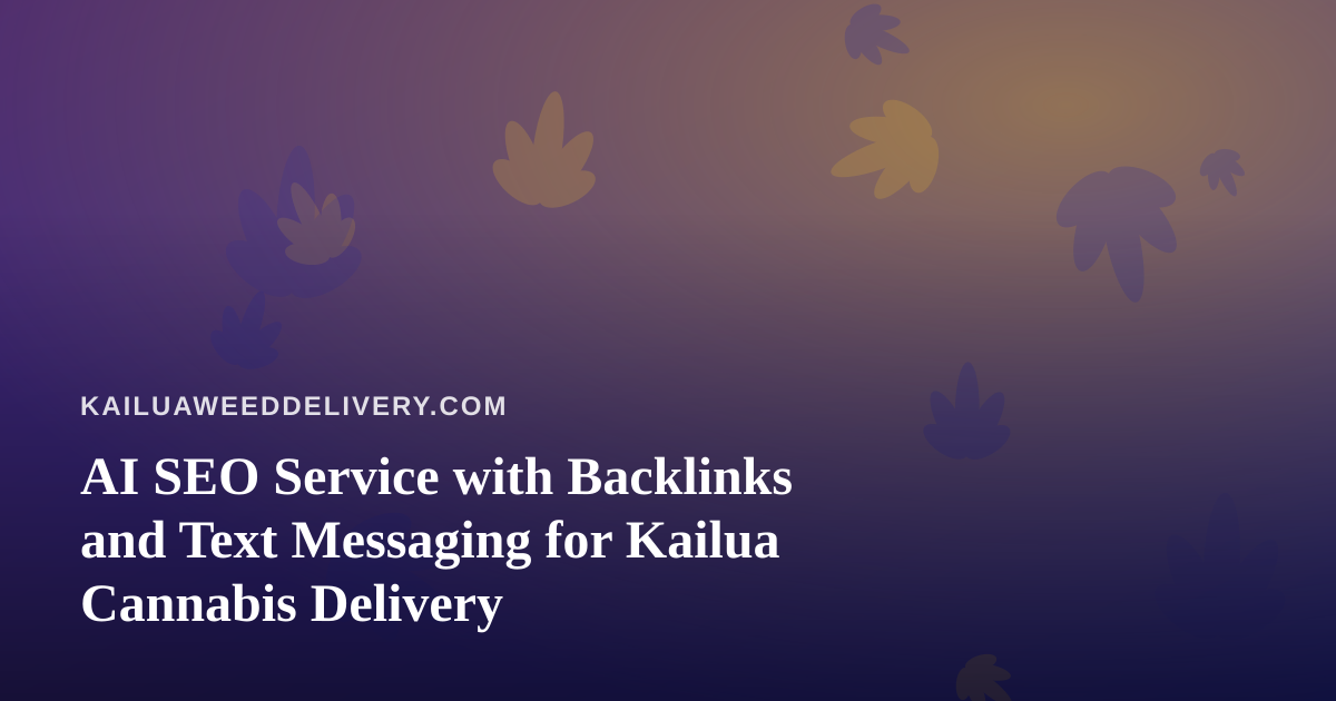 AI SEO Service with Backlinks and Text Messaging for Kailua Cannabis Delivery