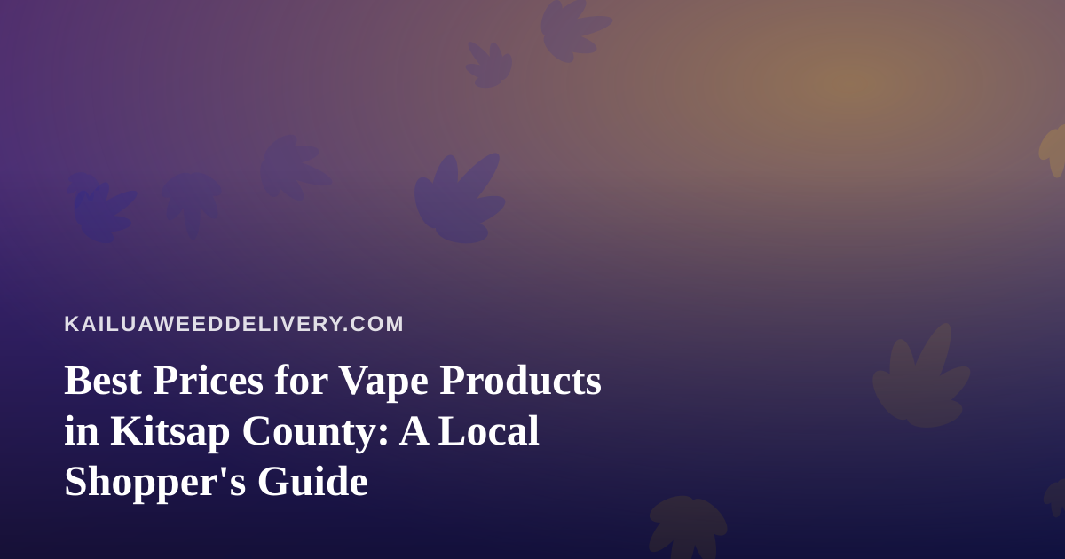Best Prices for Vape Products in Kitsap County: A Local Shopper’s Guide