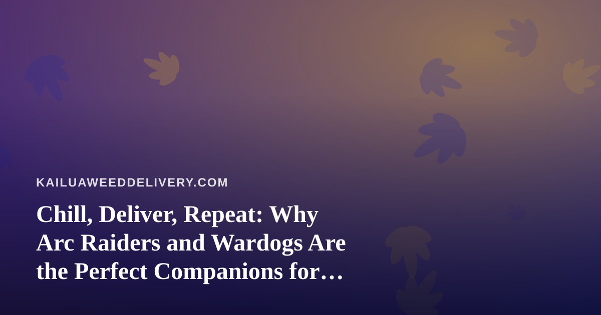 Chill, Deliver, Repeat: Why Arc Raiders and Wardogs Are the Perfect Companions for Kailua Nights