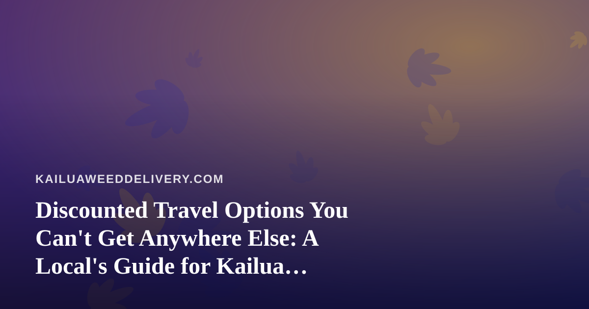 Discounted Travel Options You Can’t Get Anywhere Else: A Local’s Guide for Kailua Cannabis Lovers