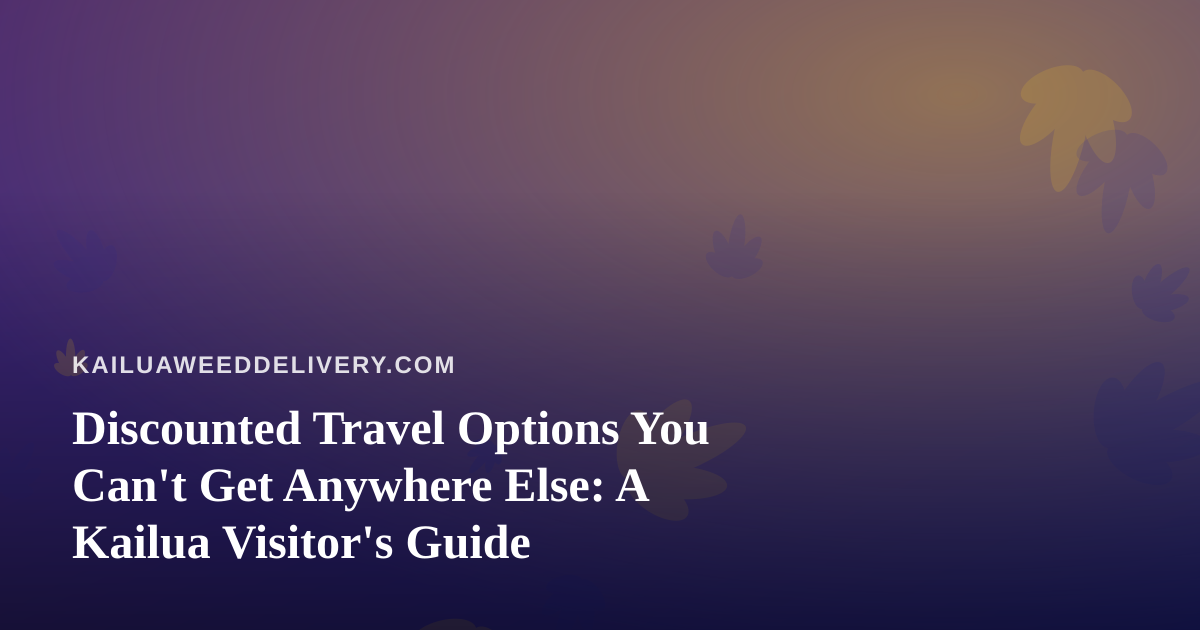 Discounted Travel Options You Can’t Get Anywhere Else: A Kailua Visitor’s Guide