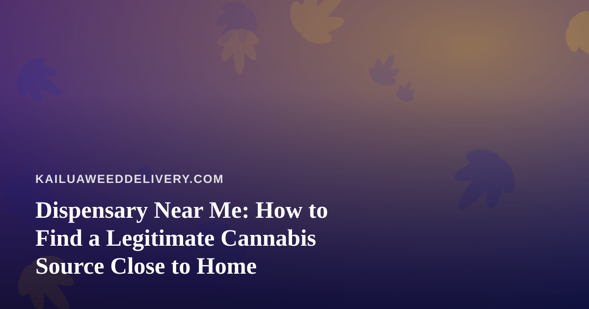 Dispensary Near Me: How to Find a Legitimate Cannabis Source Close to Home