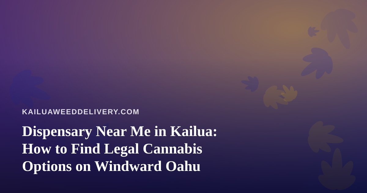 Dispensary Near Me in Kailua: How to Find Legal Cannabis Options on Windward Oahu