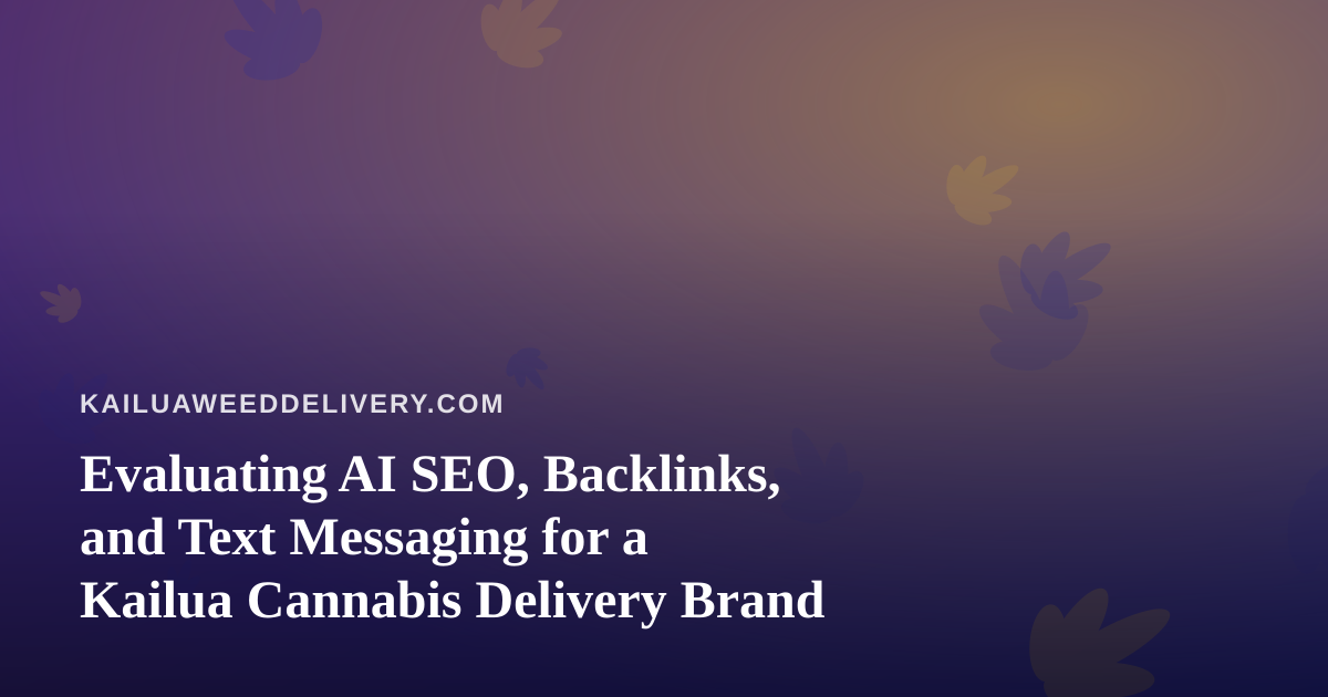 Evaluating AI SEO, Backlinks, and Text Messaging for a Kailua Cannabis Delivery Brand