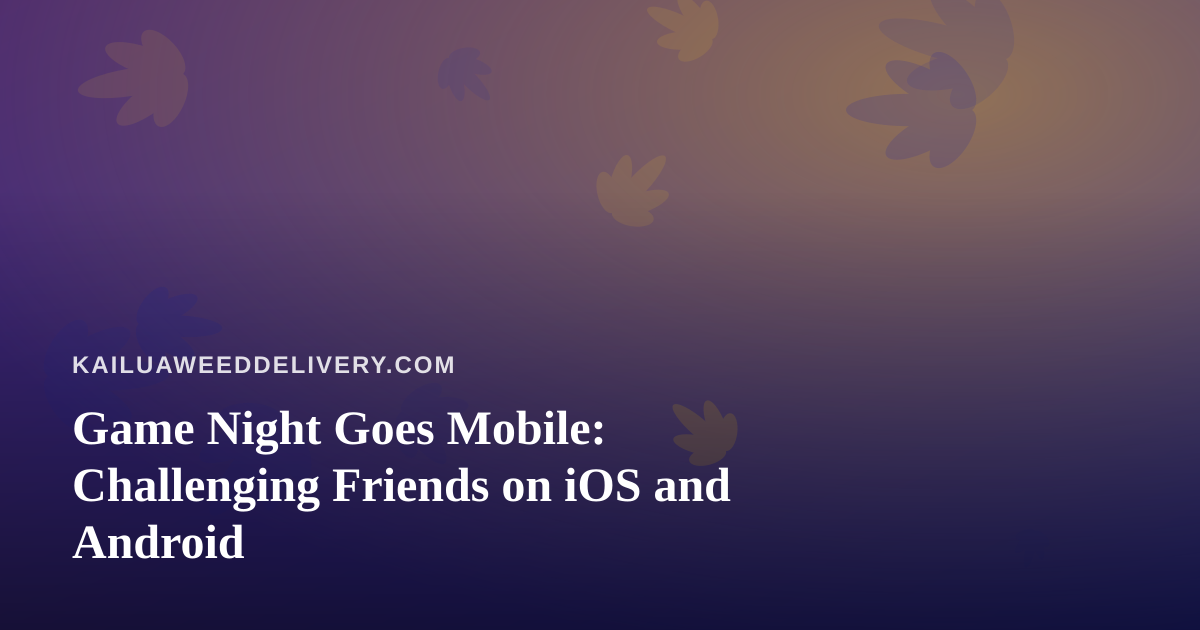 Game Night Goes Mobile: Challenging Friends on iOS and Android