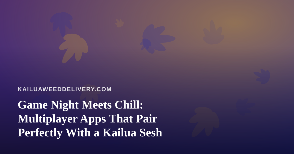 Game Night Meets Chill: Multiplayer Apps That Pair Perfectly With a Kailua Sesh