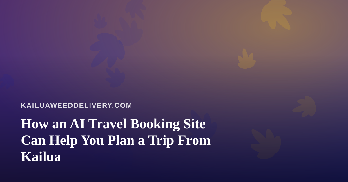 How an AI Travel Booking Site Can Help You Plan a Trip From Kailua