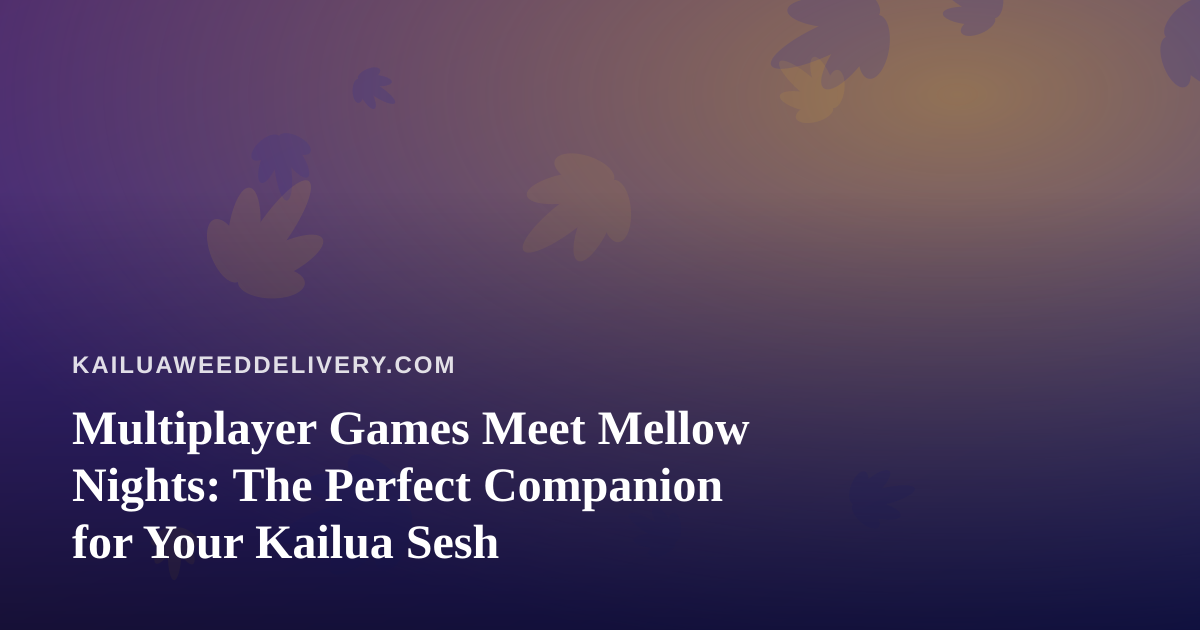 Multiplayer Games Meet Mellow Nights: The Perfect Companion for Your Kailua Sesh
