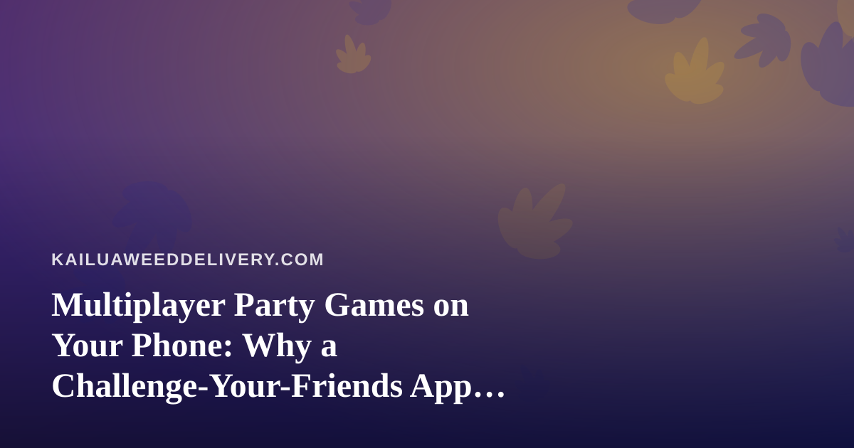 Multiplayer Party Games on Your Phone: Why a Challenge-Your-Friends App Makes Game Night Work
