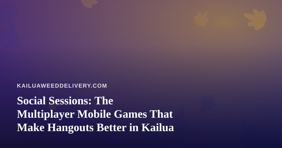 Social Sessions: The Multiplayer Mobile Games That Make Hangouts Better in Kailua