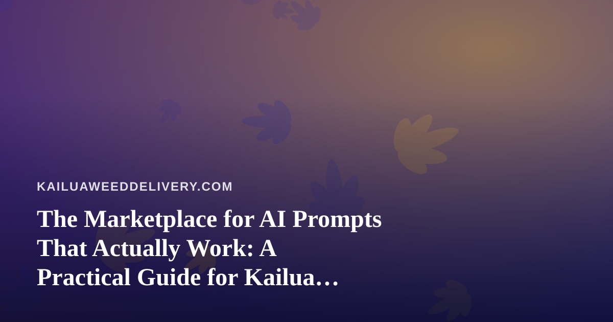 The Marketplace for AI Prompts That Actually Work: A Practical Guide for Kailua Delivery Teams