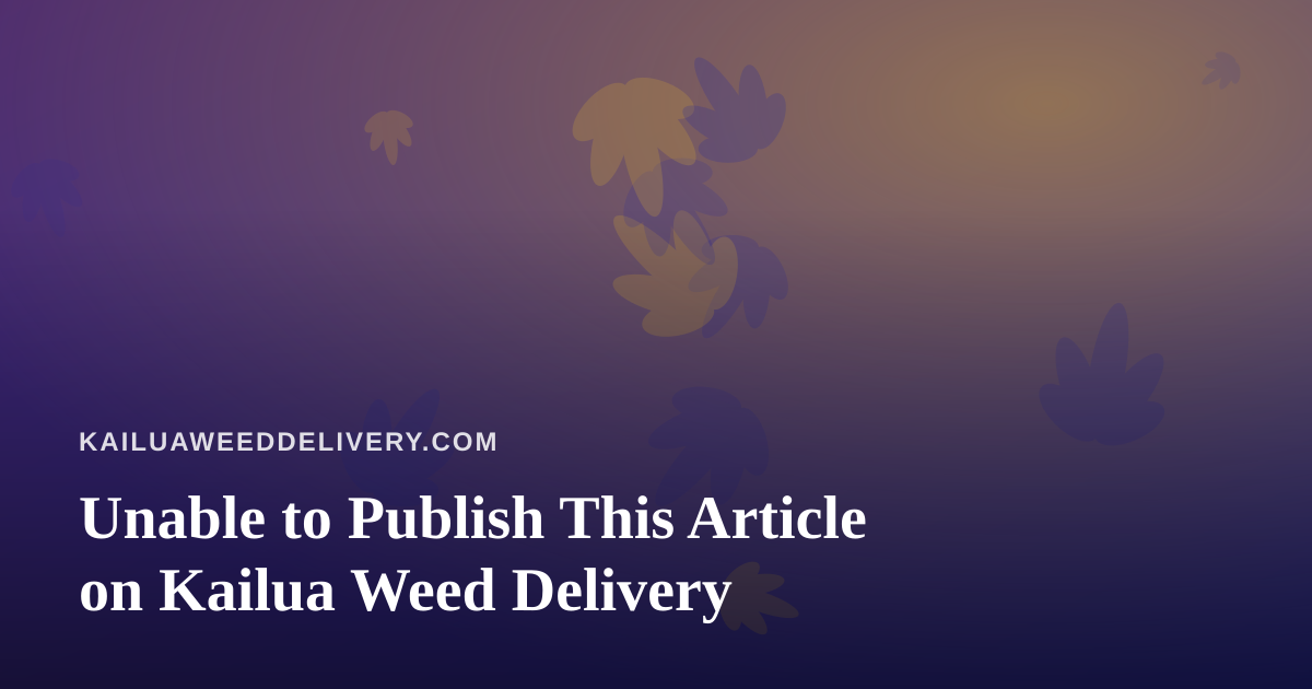 Unable to Publish This Article on Kailua Weed Delivery